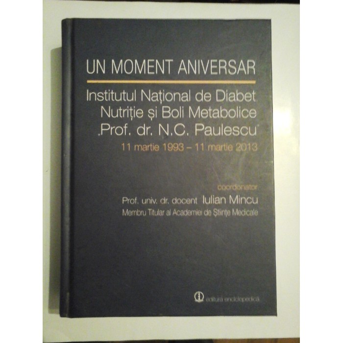 UN  MOMENT  ANIVERSAR  Institutul de Diabet,Nutritie si Boli Metabolice Prof.dr. N.C. Paulescu - Prof. Iulian MINCU (cu dedicatie)